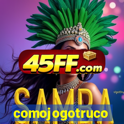 comojogotruco