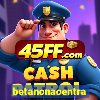 betanonaoentra