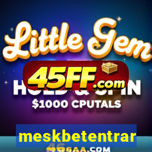 meskbetentrar
